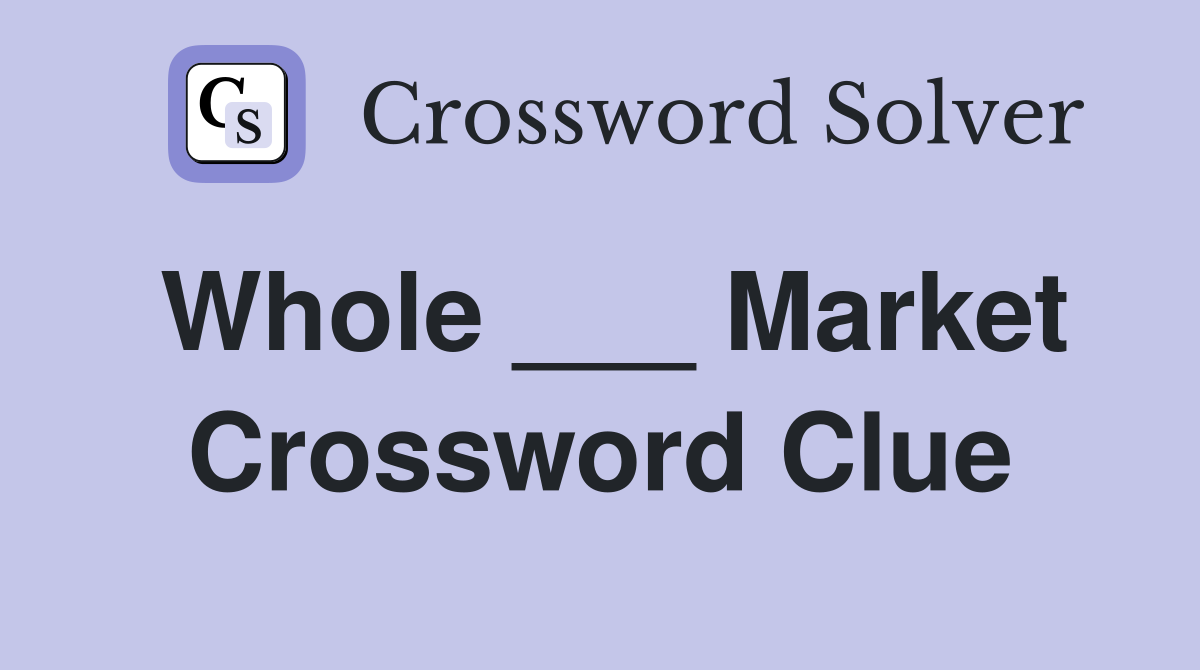 Whole ___ Market Crossword Clue