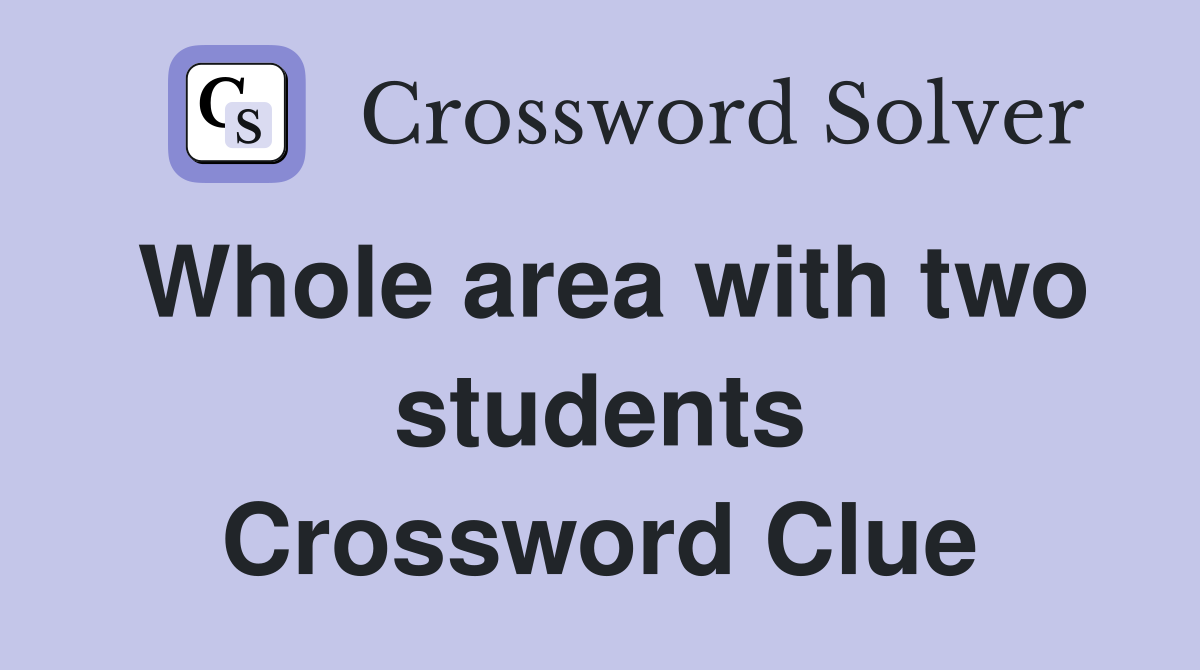 Whole area with two students Crossword Clue