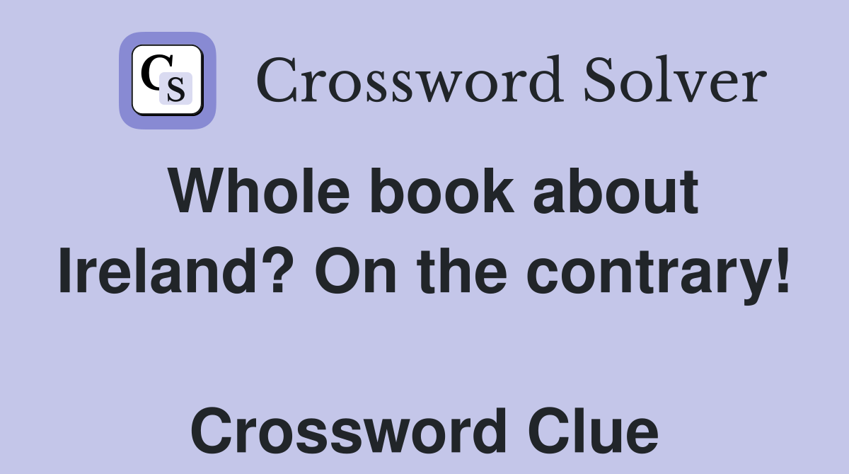 Whole book about Ireland? On the contrary!  Crossword Clue