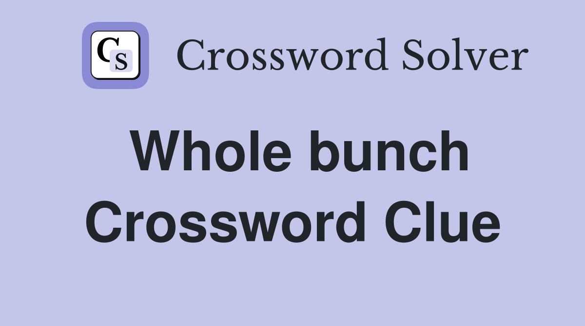 Whole bunch Crossword Clue