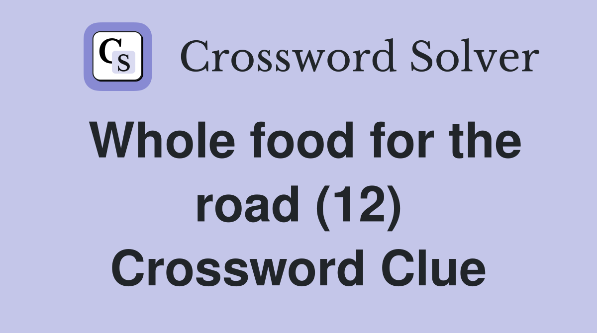 Whole food for the road (12) Crossword Clue