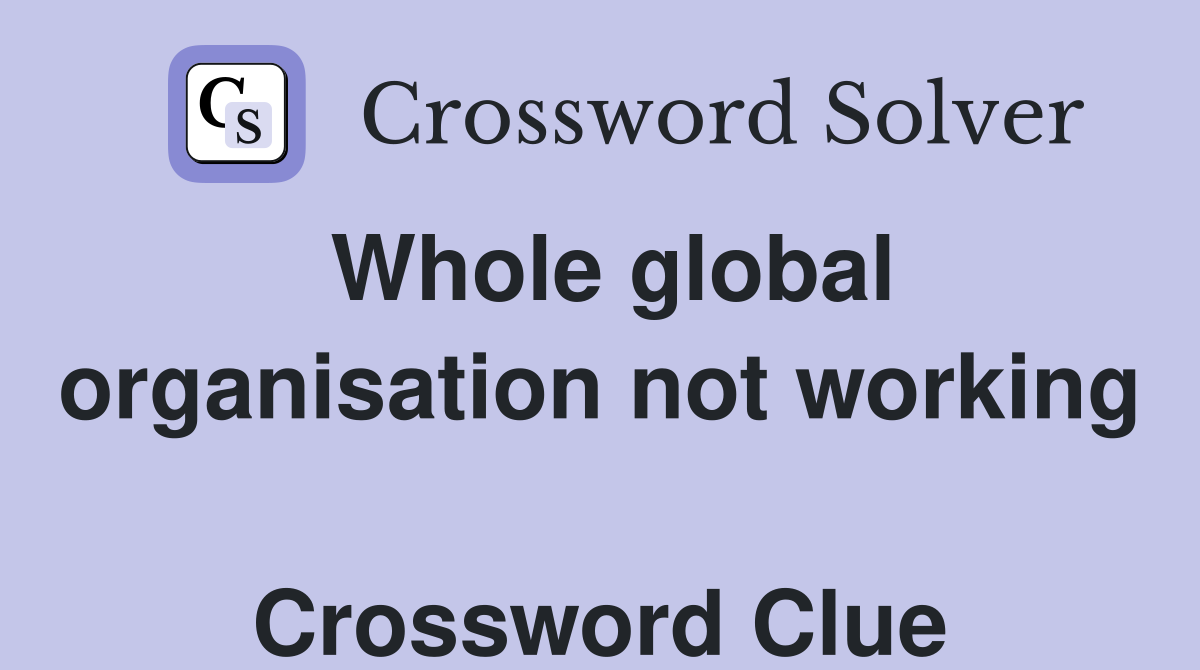 Whole global organisation not working  Crossword Clue