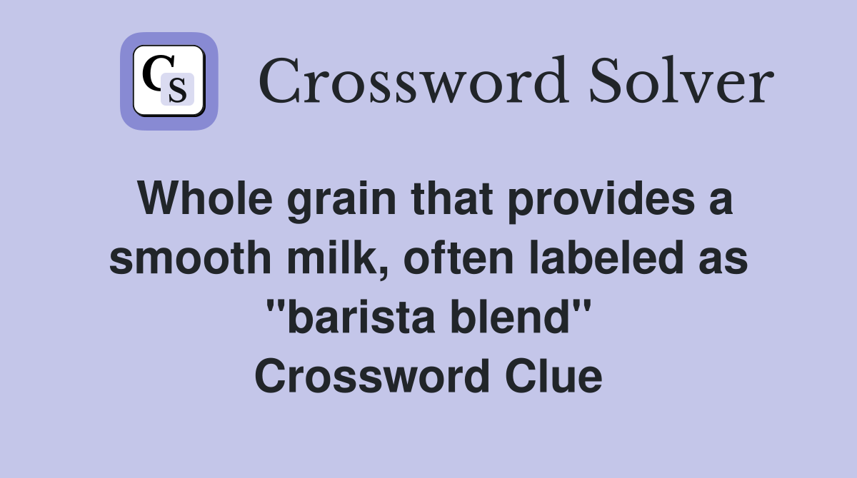 Whole grain that provides a smooth milk, often labeled as "barista blend" Crossword Clue