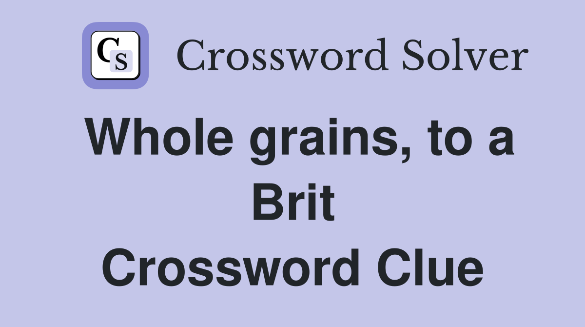 Whole grains, to a Brit Crossword Clue