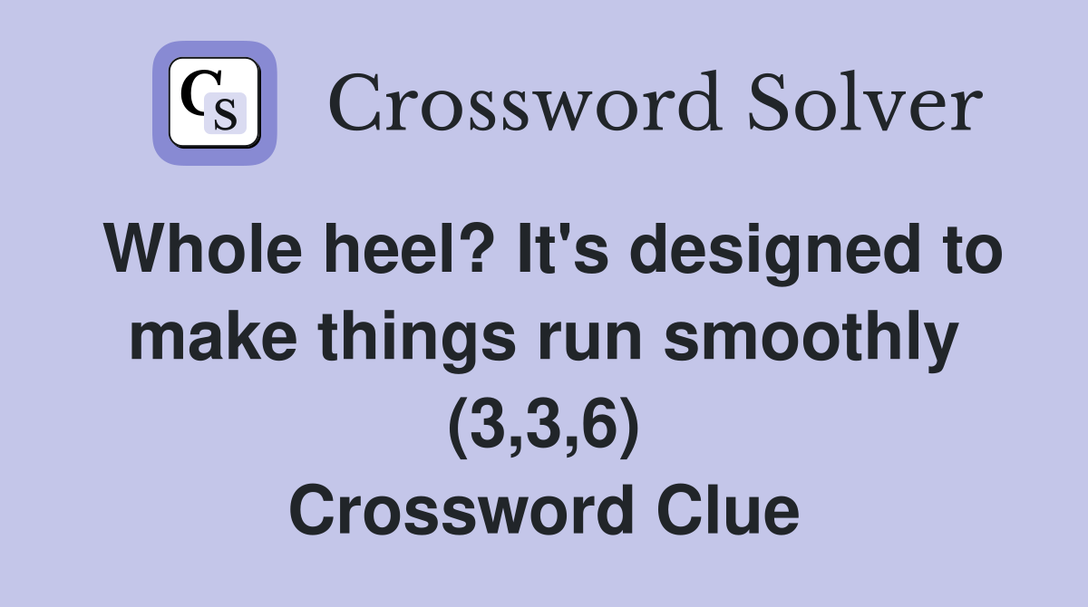 Whole heel? It's designed to make things run smoothly (3,3,6) Crossword Clue
