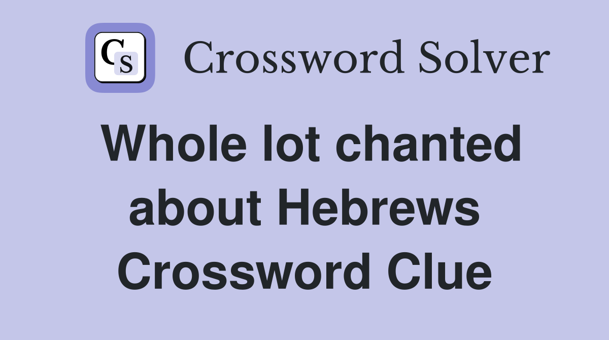 Whole lot chanted about Hebrews Crossword Clue