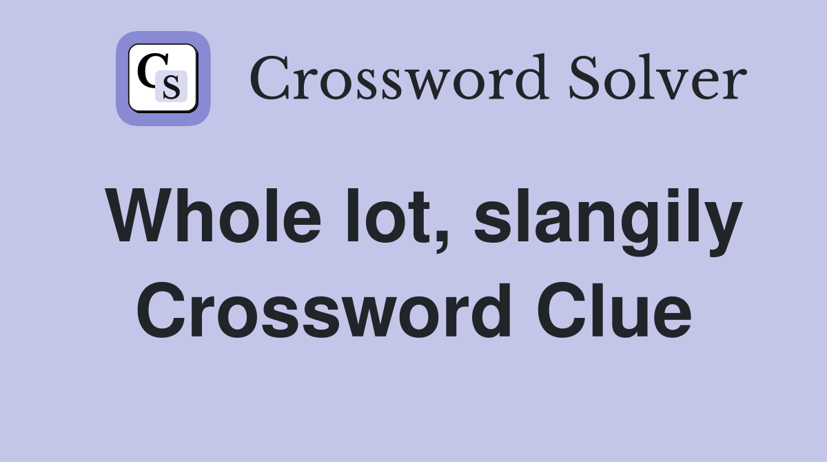 Whole lot, slangily Crossword Clue