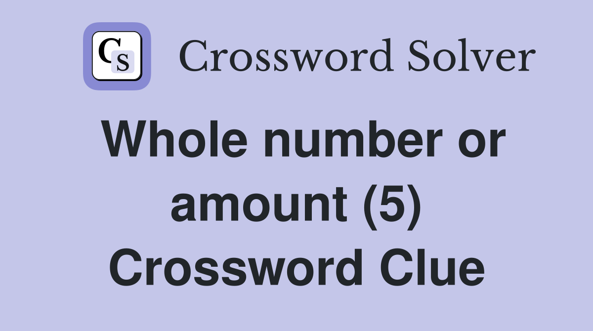 Whole number or amount (5) Crossword Clue