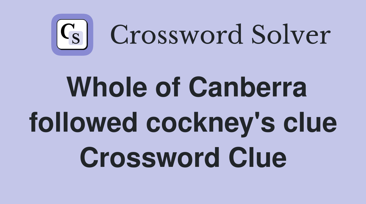 Whole of Canberra followed cockney's clue Crossword Clue