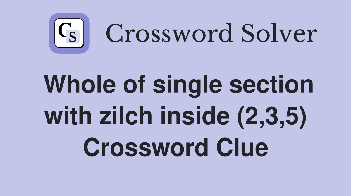Whole of single section with zilch inside (2,3,5) Crossword Clue