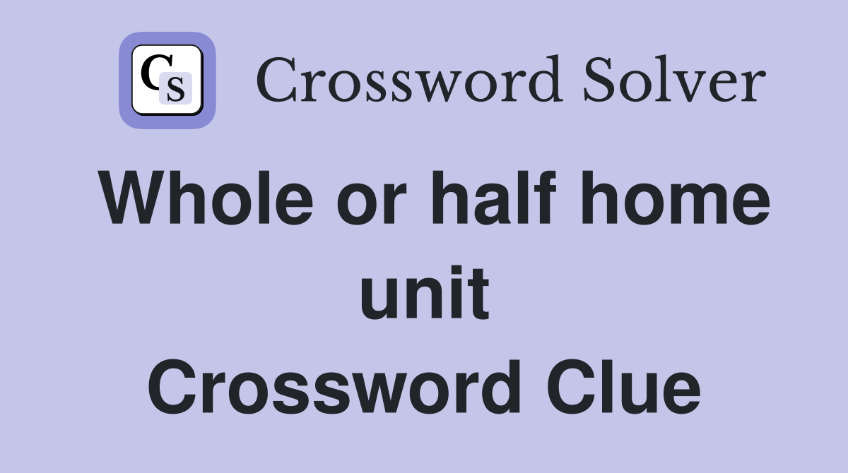 Whole or half home unit Crossword Clue