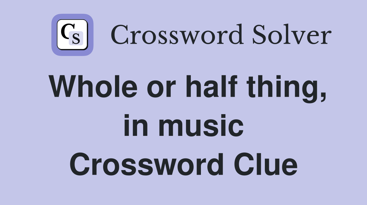 Whole or half thing, in music Crossword Clue