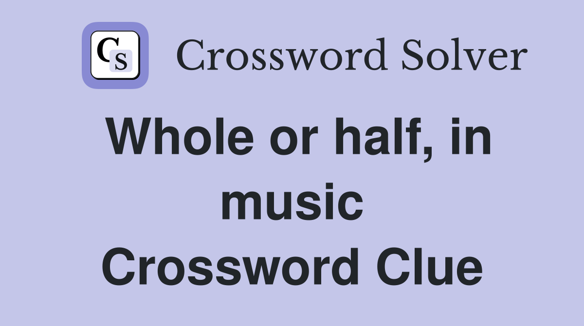 Whole or half, in music Crossword Clue