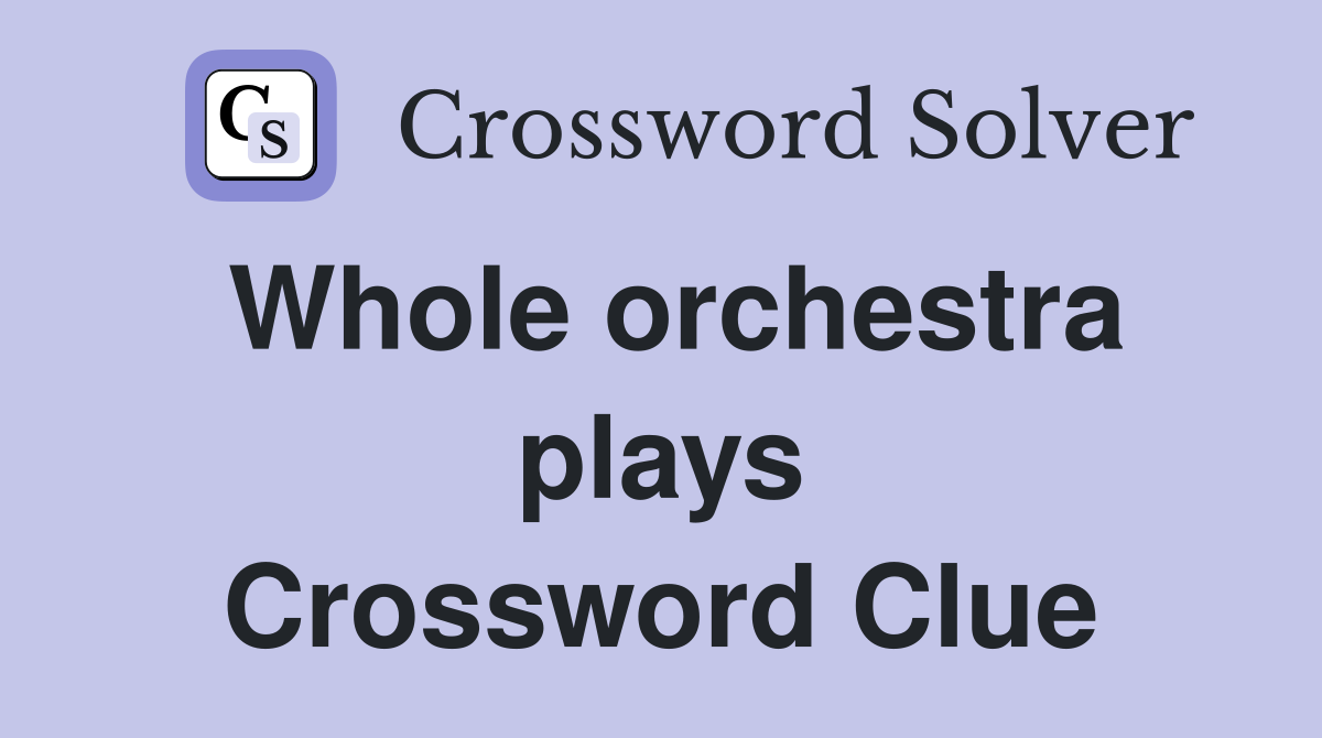 Whole orchestra plays Crossword Clue