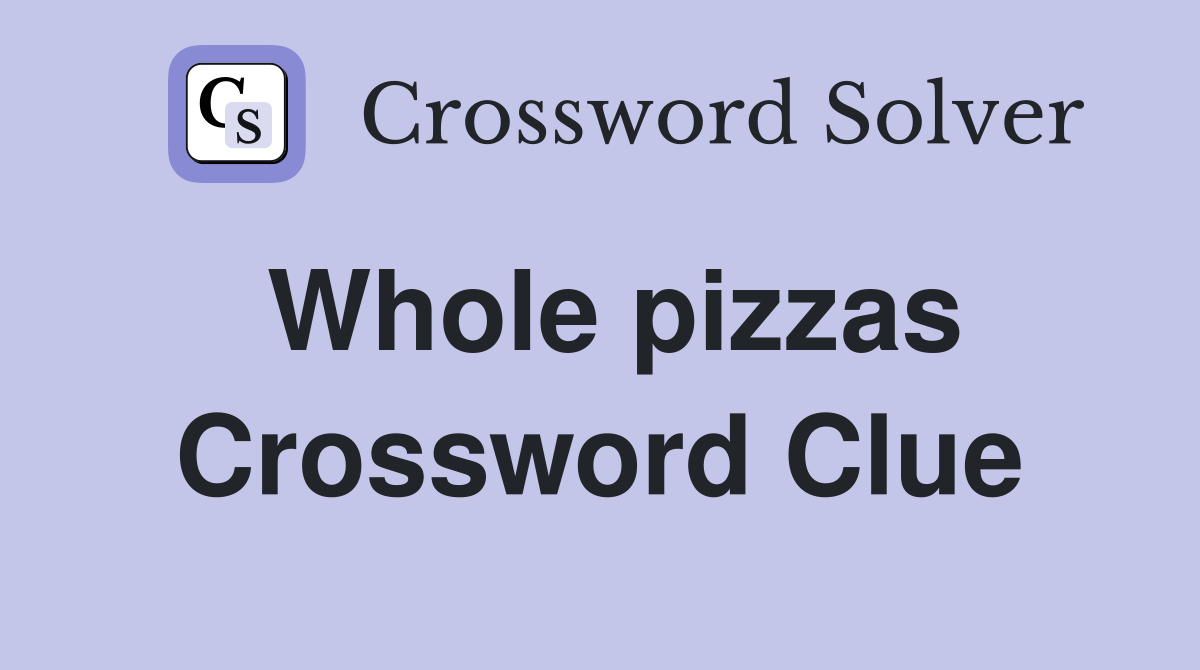 Whole pizzas Crossword Clue