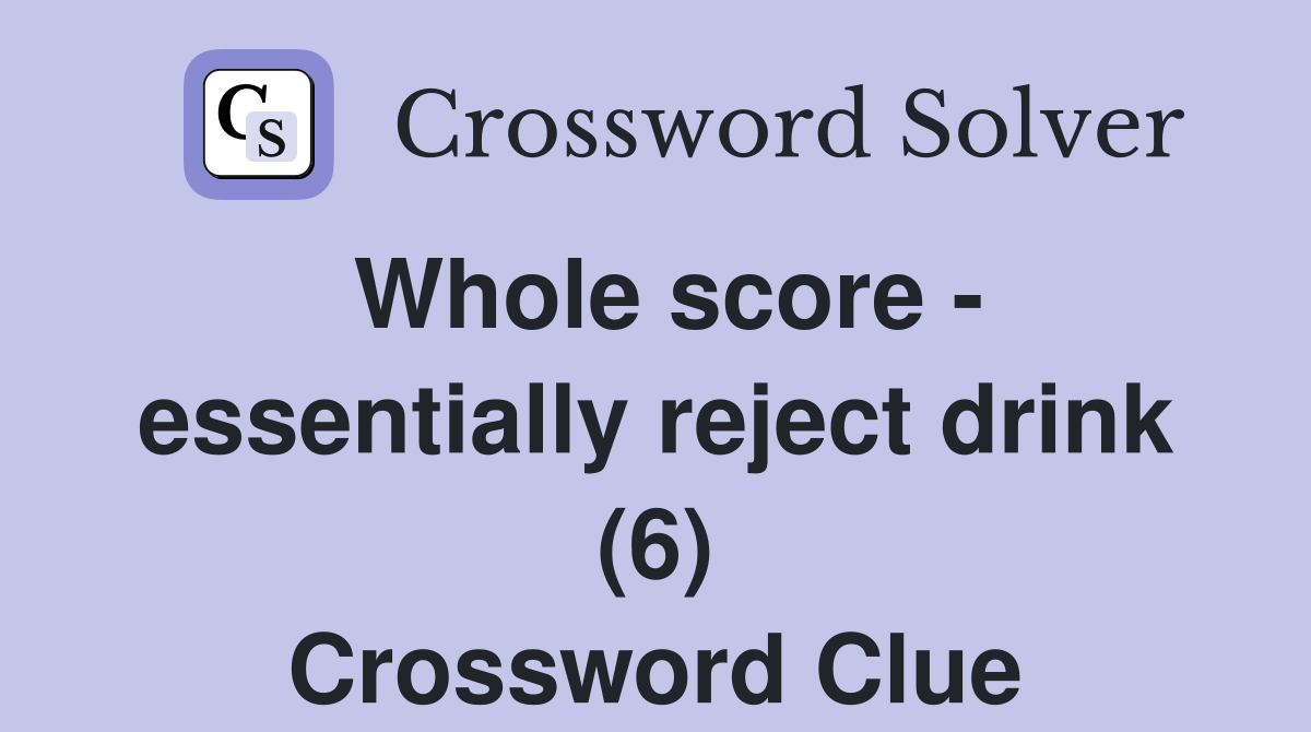 Whole score - essentially reject drink (6) Crossword Clue