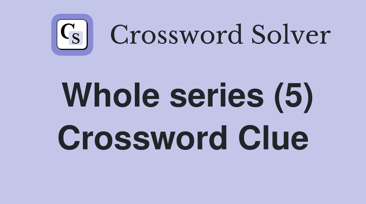 Whole series (5) Crossword Clue