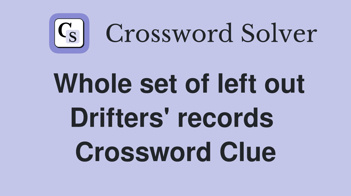 Whole set of left out Drifters' records  Crossword Clue