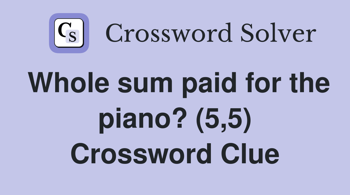 Whole sum paid for the piano? (5,5) Crossword Clue