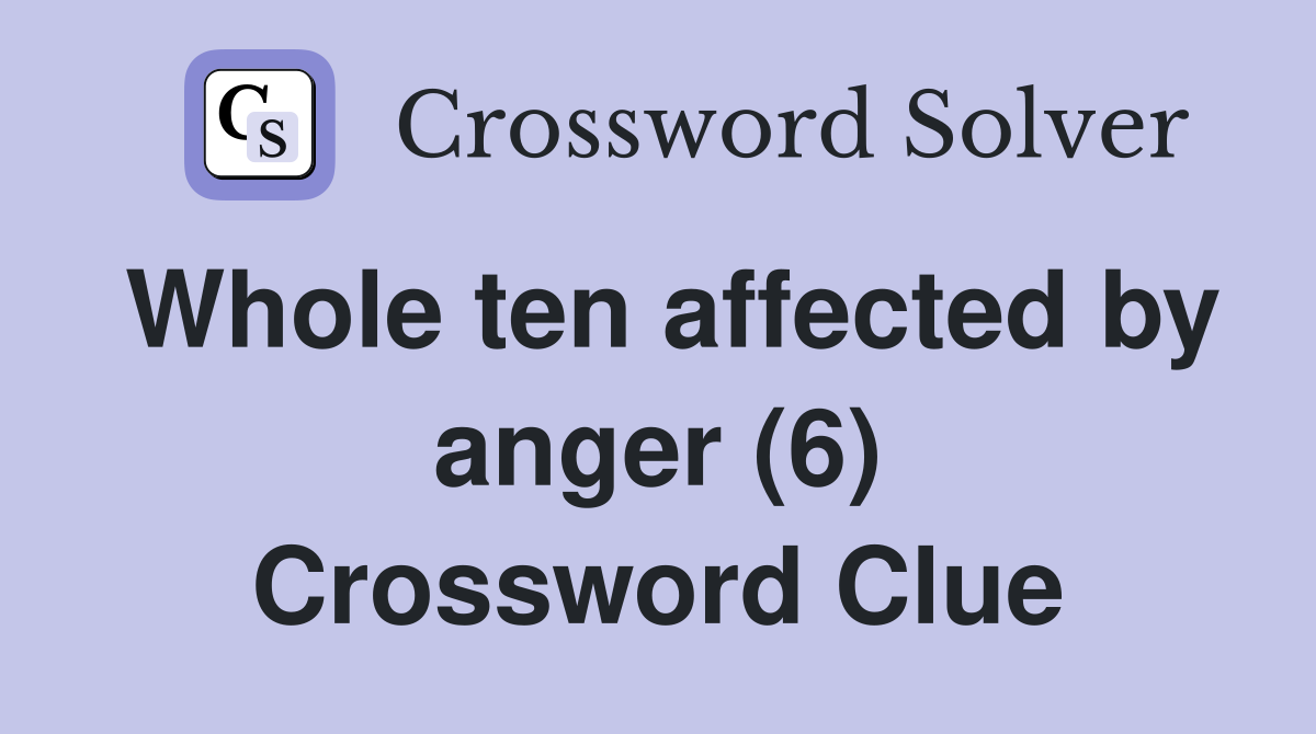 Whole ten affected by anger (6) Crossword Clue