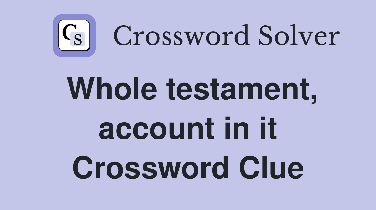 Whole testament, account in it Crossword Clue