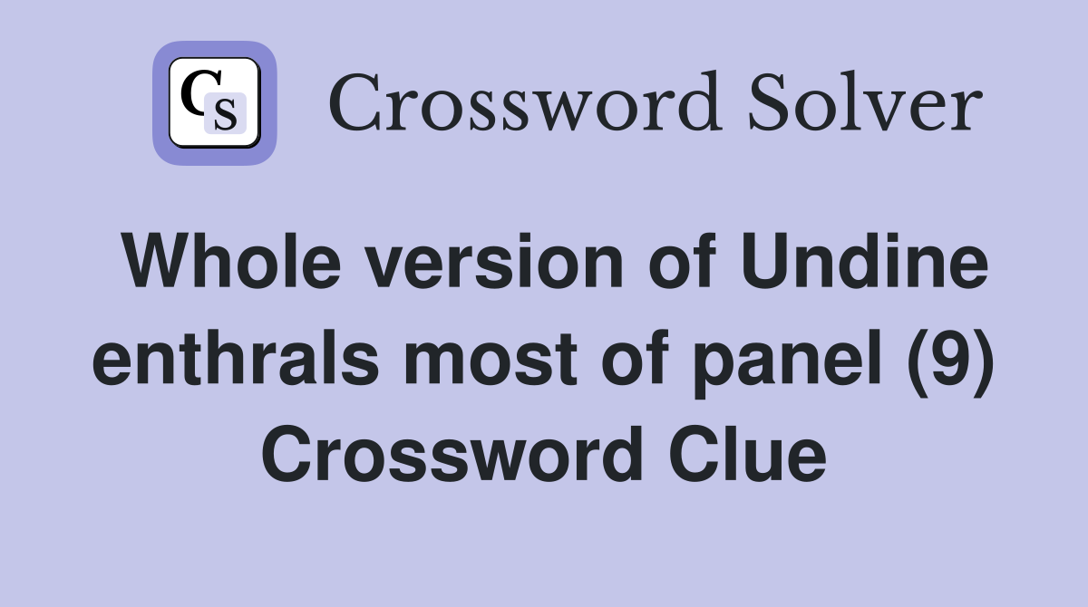 Whole version of Undine enthrals most of panel (9) Crossword Clue