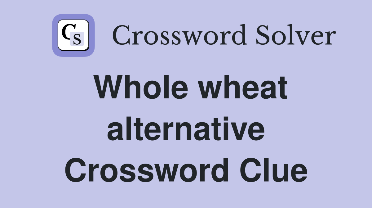 Whole wheat alternative Crossword Clue