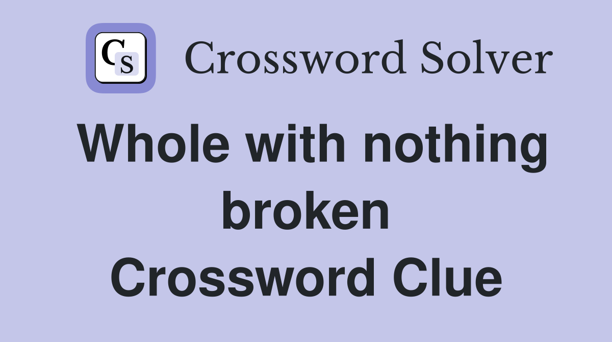 Whole with nothing broken Crossword Clue
