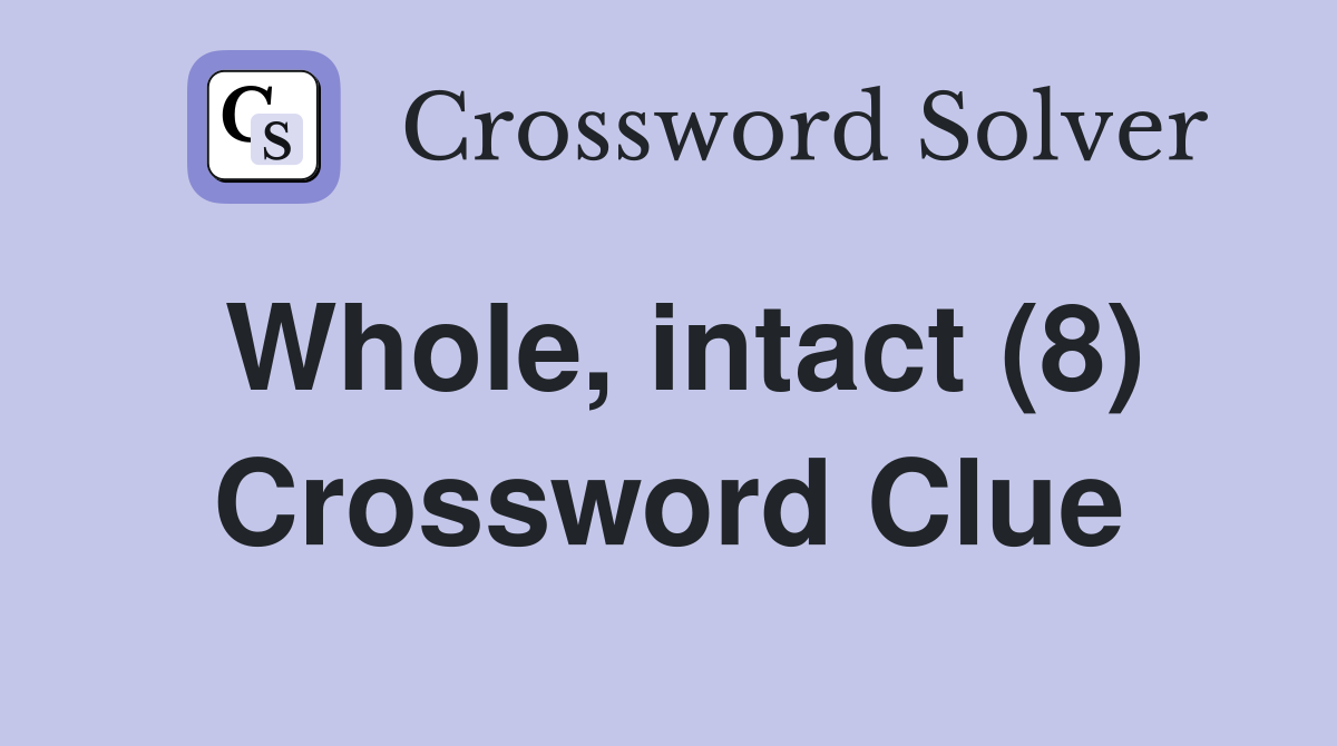 Whole, intact (8) Crossword Clue
