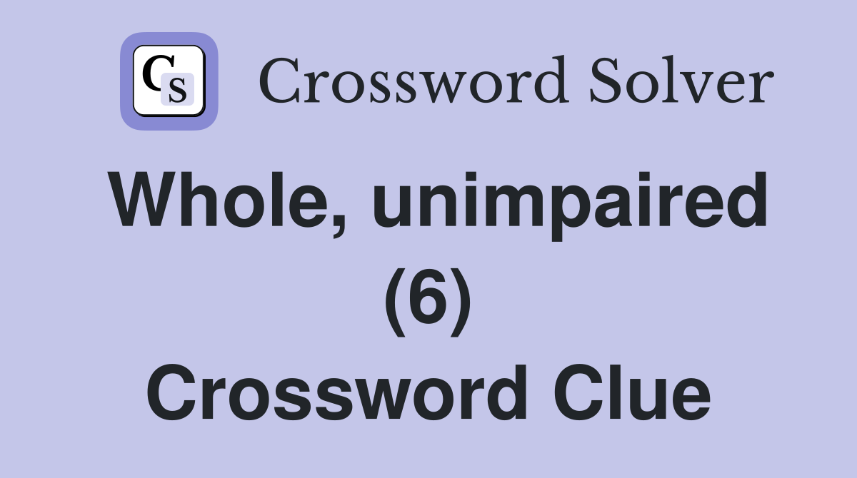 Whole, unimpaired (6) Crossword Clue