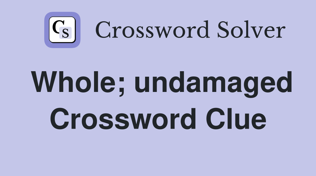 Whole; undamaged Crossword Clue