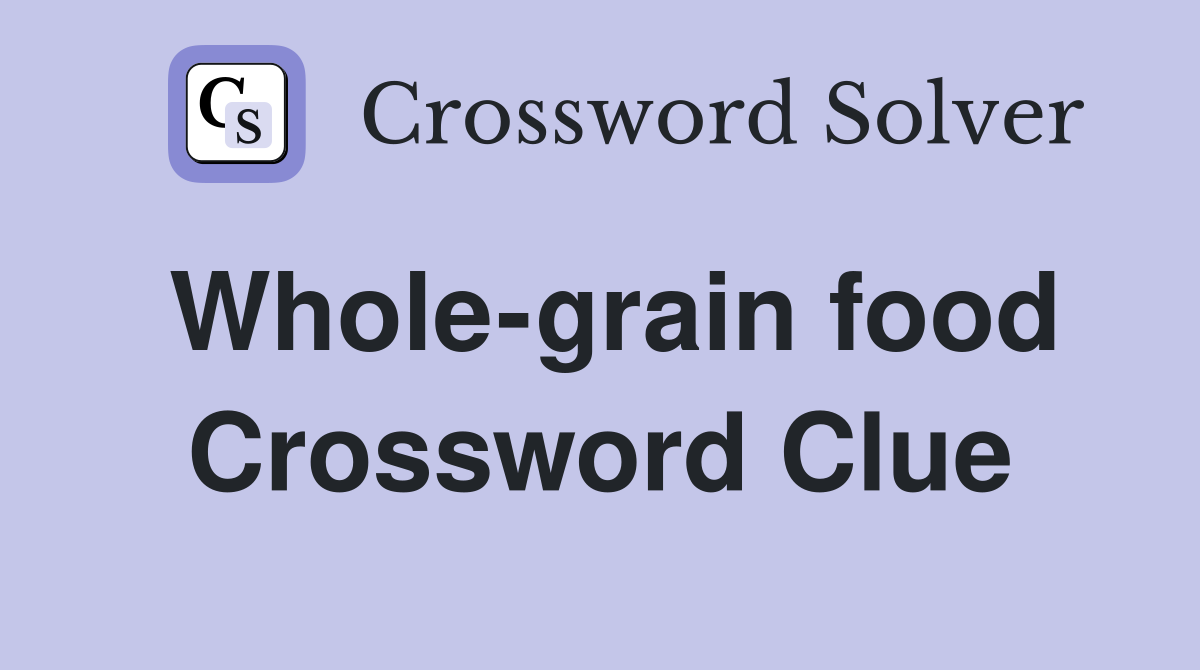 Whole-grain food Crossword Clue