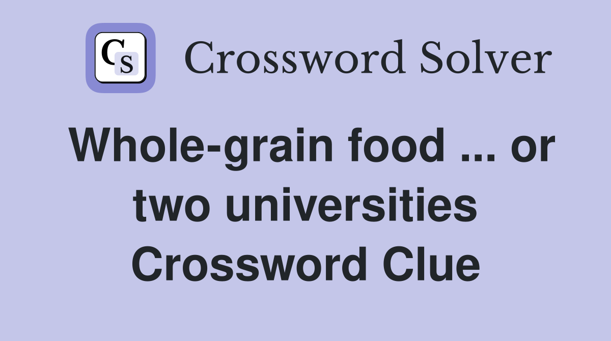 Whole-grain food ... or two universities Crossword Clue