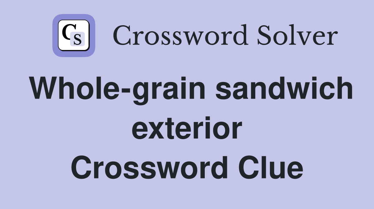 Whole-grain sandwich exterior Crossword Clue