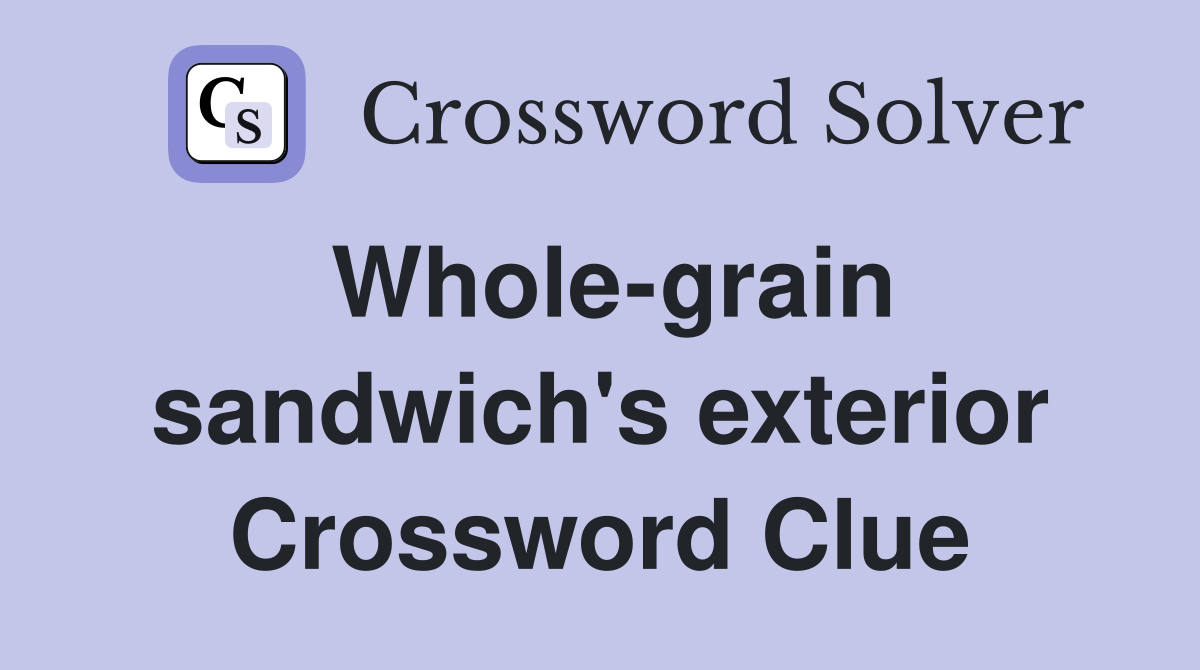 Whole-grain sandwich's exterior Crossword Clue