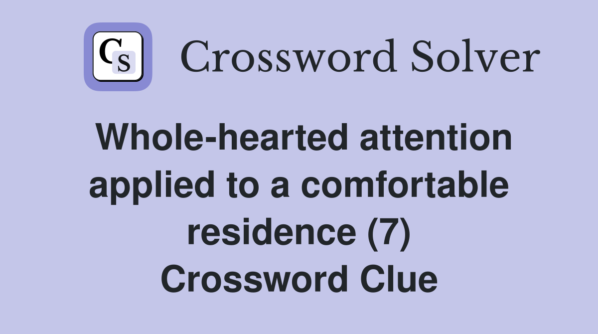 Whole-hearted attention applied to a comfortable residence (7) Crossword Clue
