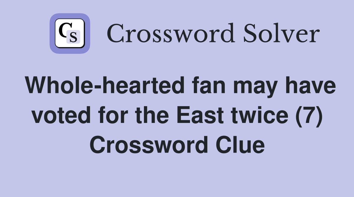 Whole-hearted fan may have voted for the East twice (7) Crossword Clue