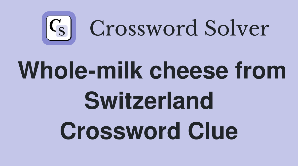 Whole-milk cheese from Switzerland Crossword Clue