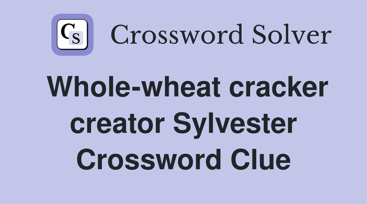 Whole-wheat cracker creator Sylvester Crossword Clue