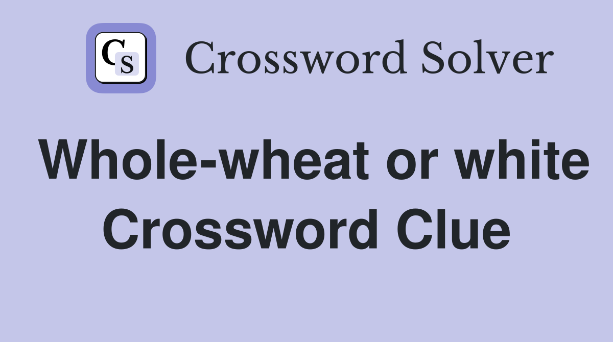 Whole-wheat or white Crossword Clue
