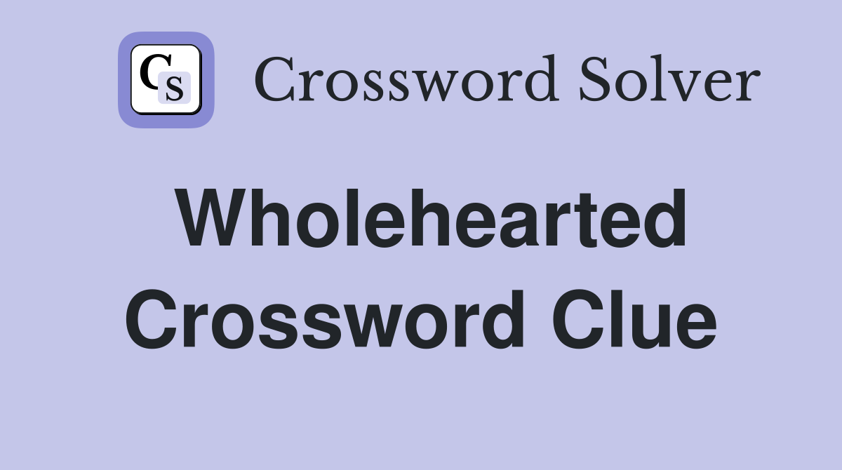 Wholehearted Crossword Clue
