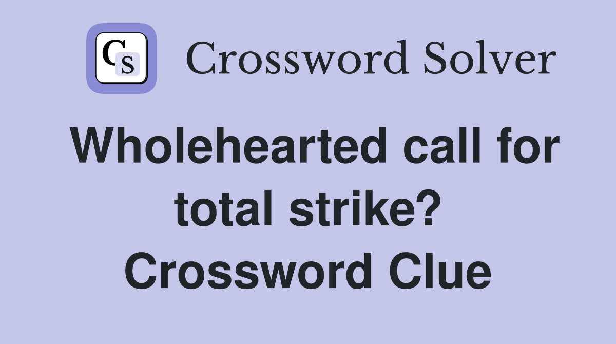 Wholehearted call for total strike? Crossword Clue