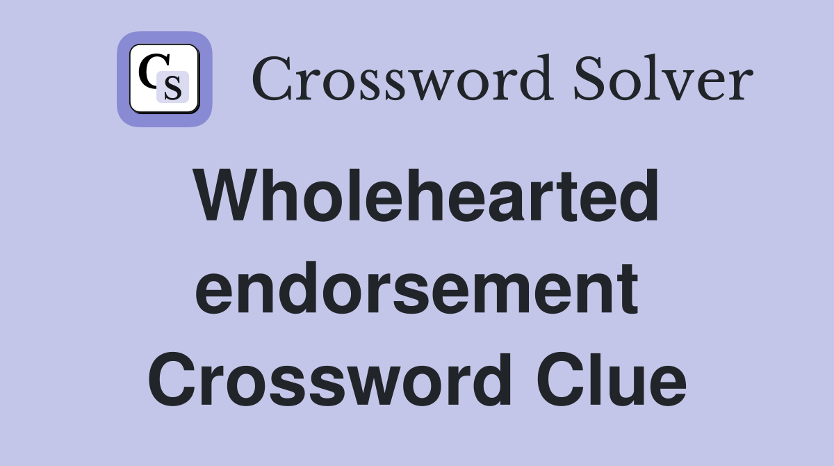 Wholehearted endorsement Crossword Clue
