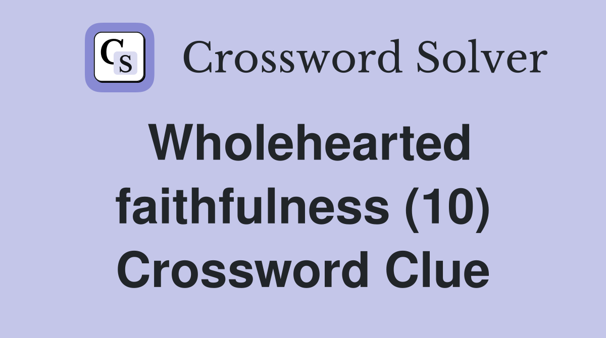 Wholehearted faithfulness (10) Crossword Clue