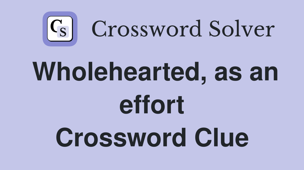 Wholehearted, as an effort Crossword Clue
