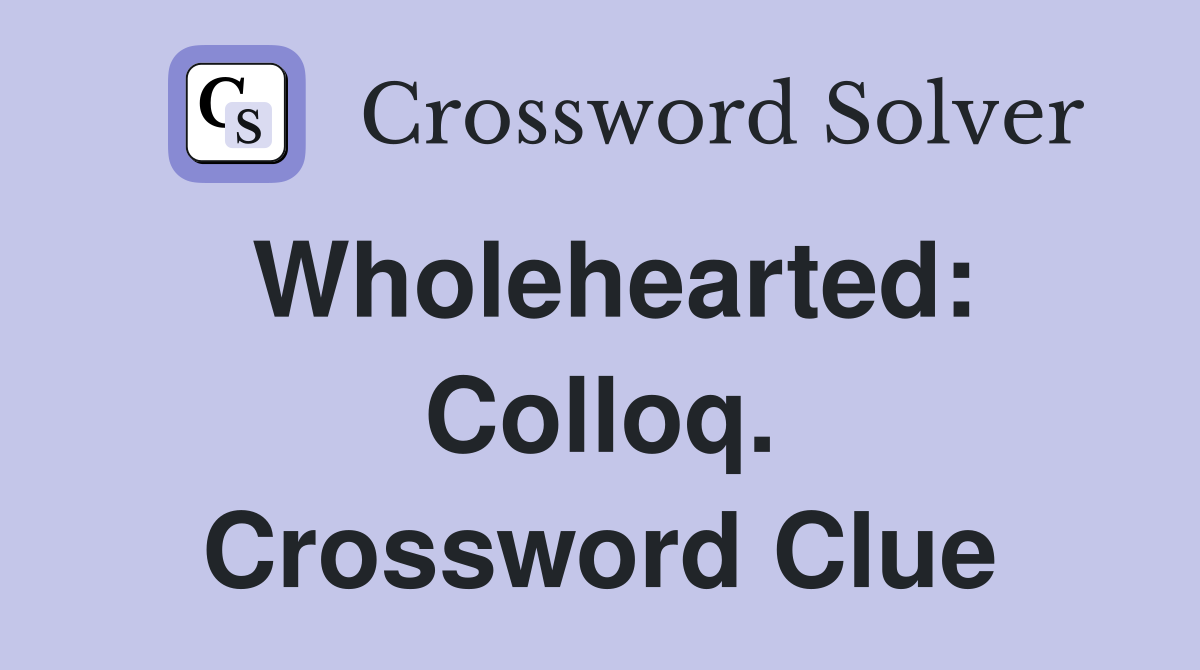 Wholehearted: Colloq. Crossword Clue