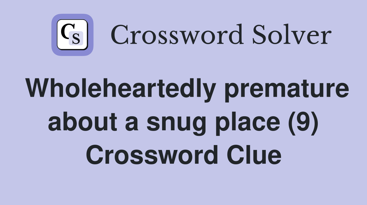 Wholeheartedly premature about a snug place (9) Crossword Clue