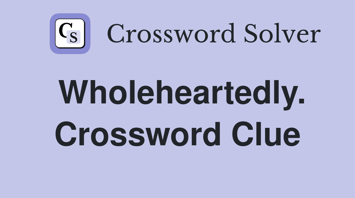 Wholeheartedly. Crossword Clue