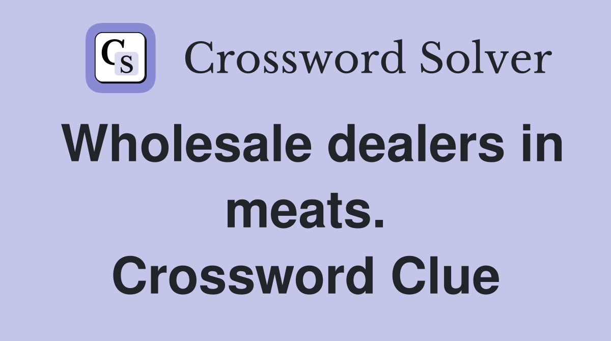 Wholesale dealers in meats. Crossword Clue
