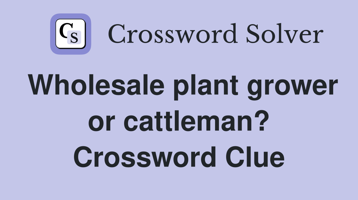 Wholesale plant grower or cattleman? Crossword Clue